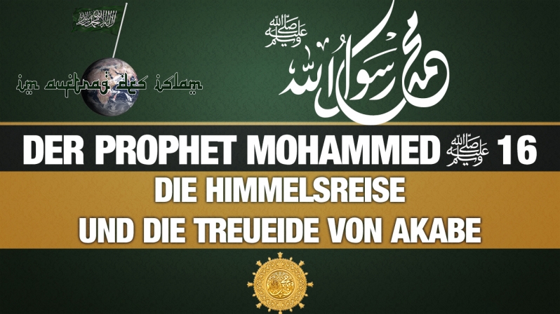 Der Prophet Mohammed (s.) 16 | Die Himmelsreise und die Treueide von Akabe