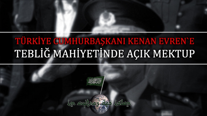 TÜRKİYE CUMHURBAŞKANI KENAN EVREN`E TEBLİĞ MAHİYETİNDE AÇIK MEKTUP