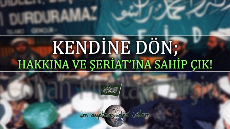 KENDİNE DÖN; HAKKINA VE ŞERİAT’INA SAHİP ÇIK!