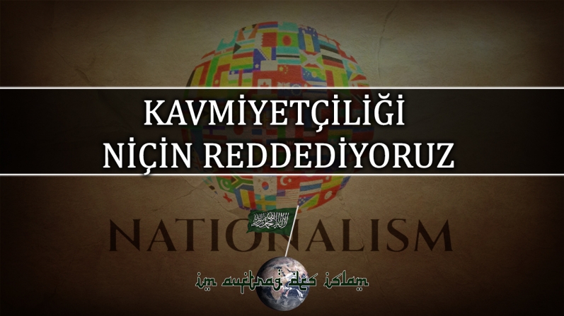 KAVMİYETÇİLİĞİ NİÇİN REDDEDİYORUZ