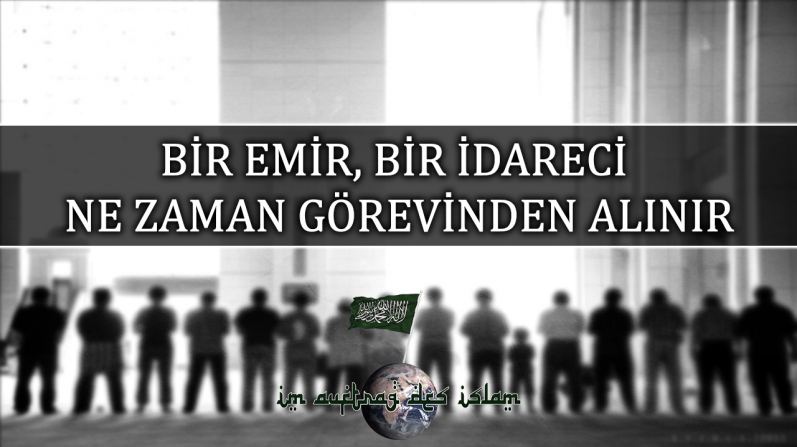 BİR EMİR, BİR İDARECİ NE ZAMAN GÖREVİNDEN ALINIR