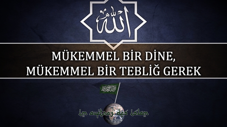 MÜKEMMEL BİR DİNE, MÜKEMMEL BİR TEBLİĞ GEREK