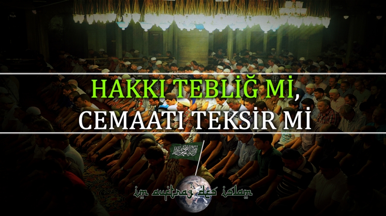 HAKKI TEBLİĞ Mİ, CEMAATI TEKSİR Mİ