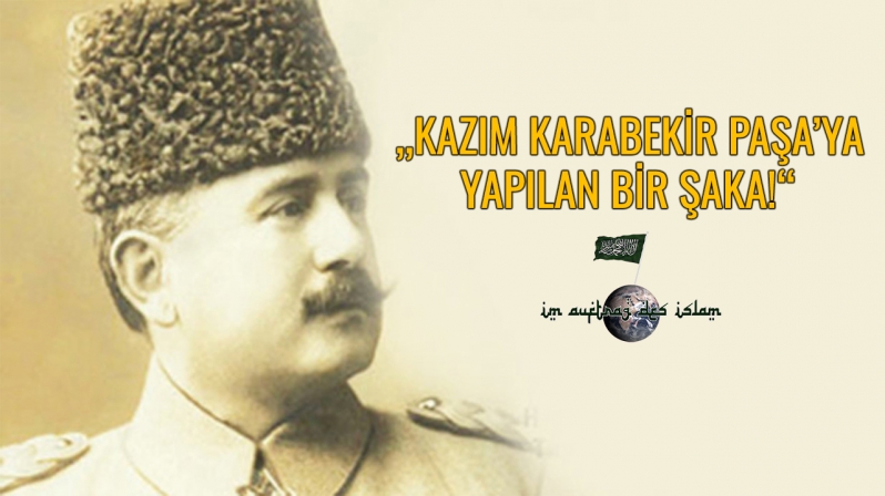 „KAZIM KARABEKİR PAŞA’YA YAPILAN BİR ŞAKA!“