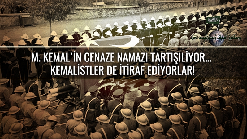 M. KEMAL`İN CENAZE NAMAZI TARTIŞILİYOR... KEMALİSTLER DE İTİRAF EDİYORLAR!