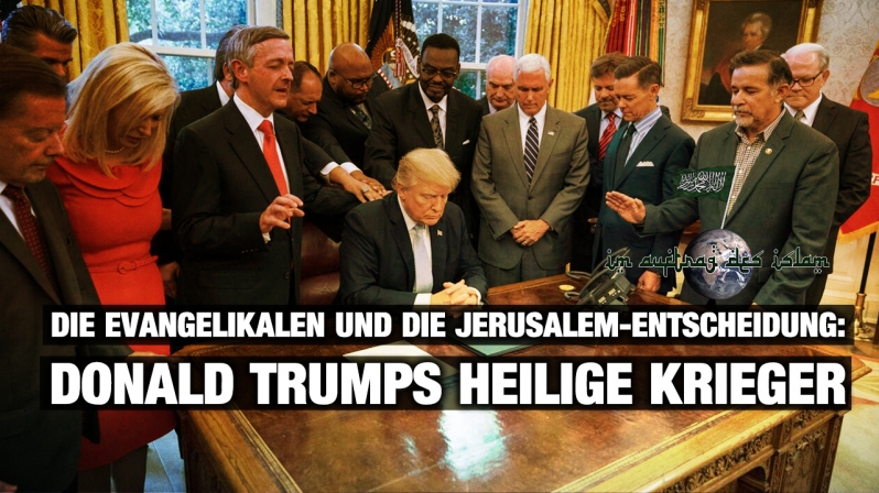 DIE EVANGELIKANER UND DIE JERUSALEM-ENTSCHEIDUNG: DONALD TRUMPS HEILIGE KRIEGER